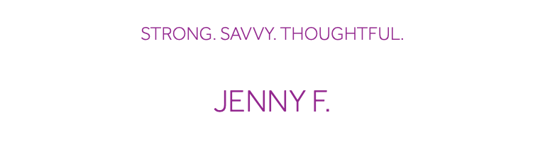  Strong. Savvy. Thoughtful. Jenny F.