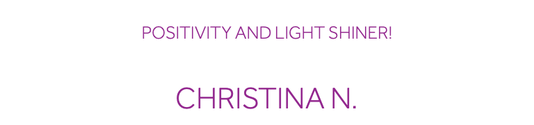  Positivity and Light Shiner! Christina N.