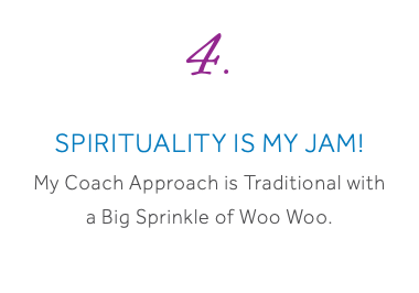 4. Spirituality is My Jam! My Coach Approach is Traditional with a Big Sprinkle of Woo Woo. 