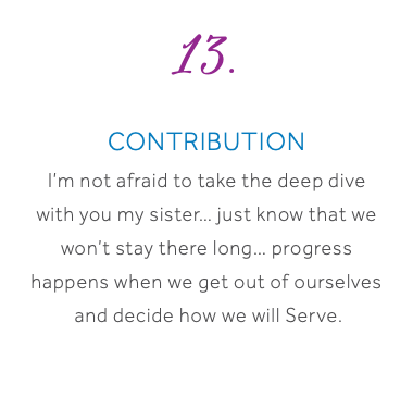 13. Contribution I’m not afraid to take the deep dive with you my sister… just know that we won’t stay there long… progress happens when we get out of ourselves and decide how we will Serve.