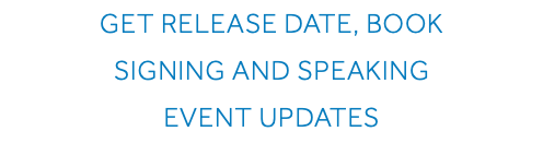 GET RELEASE DATE, BOOK SIGNING AND SPEAKING EVENT UPDATES