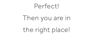 Perfect! Then you are in the right place! 