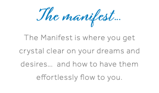 The manifest... The Manifest is where you get crystal clear on your dreams and desires… and how to have them effortlessly flow to you.