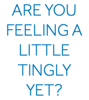 Are you feeling a little tingly yet? 