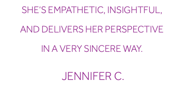 She’s empathetic, insightful, and delivers her perspective in a very sincere way. Jennifer C.